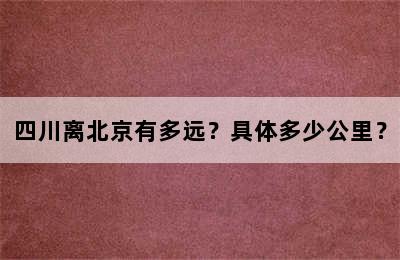四川离北京有多远？具体多少公里？