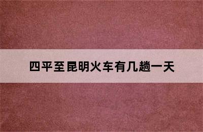四平至昆明火车有几趟一天