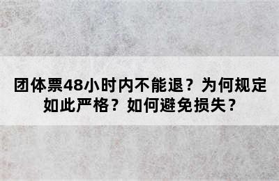 团体票48小时内不能退？为何规定如此严格？如何避免损失？