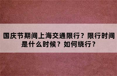 国庆节期间上海交通限行？限行时间是什么时候？如何绕行？