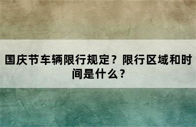 国庆节车辆限行规定？限行区域和时间是什么？