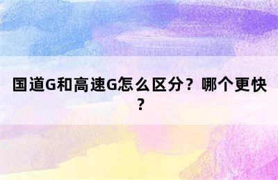 国道G和高速G怎么区分？哪个更快？