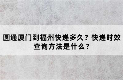 圆通厦门到福州快递多久？快递时效查询方法是什么？