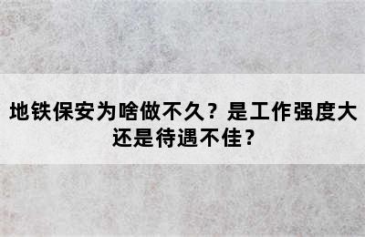 地铁保安为啥做不久？是工作强度大还是待遇不佳？