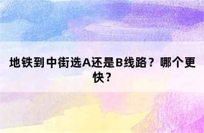 地铁到中街选A还是B线路？哪个更快？