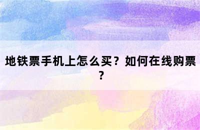 地铁票手机上怎么买？如何在线购票？