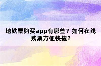 地铁票购买app有哪些？如何在线购票方便快捷？