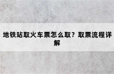 地铁站取火车票怎么取？取票流程详解