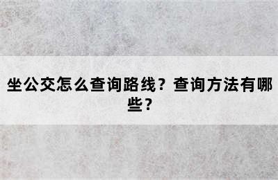 坐公交怎么查询路线？查询方法有哪些？