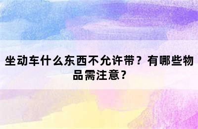 坐动车什么东西不允许带？有哪些物品需注意？