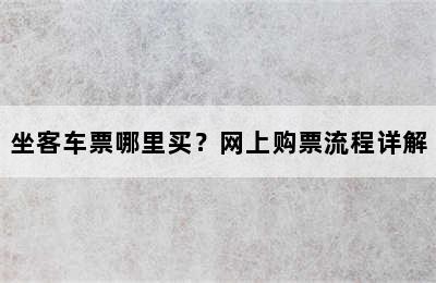 坐客车票哪里买？网上购票流程详解
