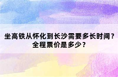 坐高铁从怀化到长沙需要多长时间？全程票价是多少？