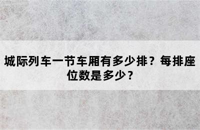 城际列车一节车厢有多少排？每排座位数是多少？