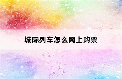 城际列车怎么网上购票