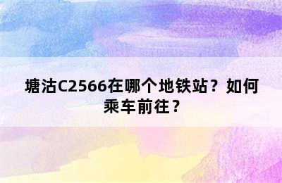 塘沽C2566在哪个地铁站？如何乘车前往？