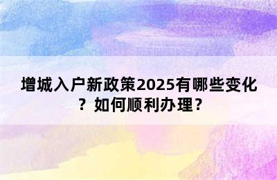 增城入户新政策2025有哪些变化？如何顺利办理？