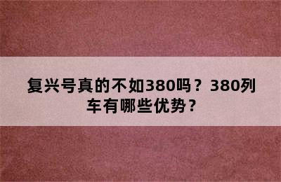 复兴号真的不如380吗？380列车有哪些优势？