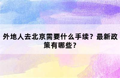 外地人去北京需要什么手续？最新政策有哪些？