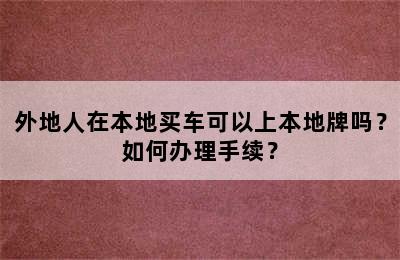 外地人在本地买车可以上本地牌吗？如何办理手续？