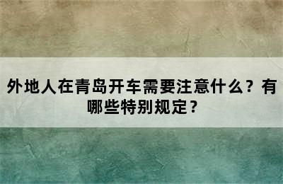 外地人在青岛开车需要注意什么？有哪些特别规定？