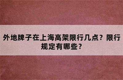 外地牌子在上海高架限行几点？限行规定有哪些？