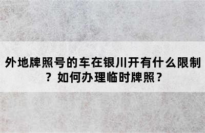 外地牌照号的车在银川开有什么限制？如何办理临时牌照？