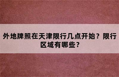 外地牌照在天津限行几点开始？限行区域有哪些？