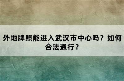 外地牌照能进入武汉市中心吗？如何合法通行？