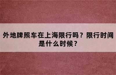 外地牌照车在上海限行吗？限行时间是什么时候？