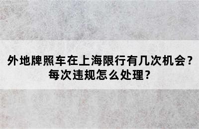 外地牌照车在上海限行有几次机会？每次违规怎么处理？