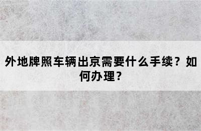 外地牌照车辆出京需要什么手续？如何办理？