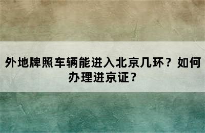 外地牌照车辆能进入北京几环？如何办理进京证？