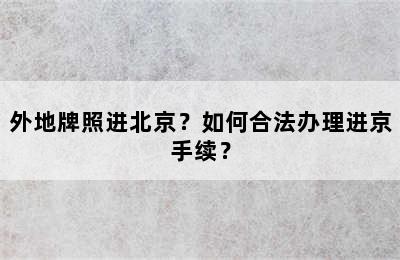 外地牌照进北京？如何合法办理进京手续？