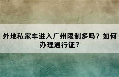 外地私家车进入广州限制多吗？如何办理通行证？