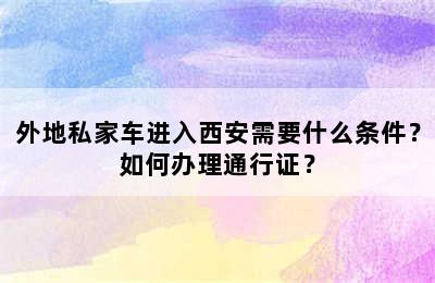 外地私家车进入西安需要什么条件？如何办理通行证？