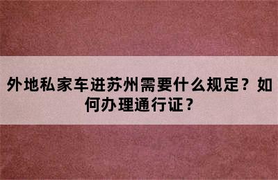 外地私家车进苏州需要什么规定？如何办理通行证？