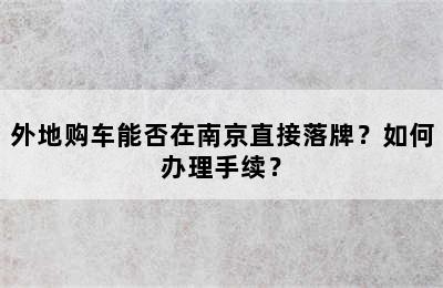 外地购车能否在南京直接落牌？如何办理手续？