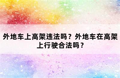 外地车上高架违法吗？外地车在高架上行驶合法吗？