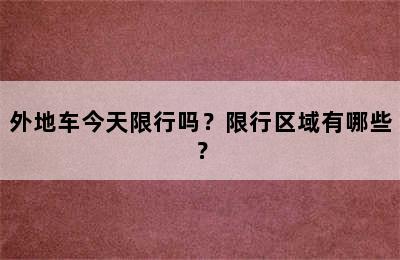 外地车今天限行吗？限行区域有哪些？