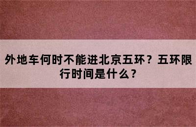 外地车何时不能进北京五环？五环限行时间是什么？