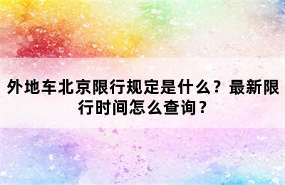 外地车北京限行规定是什么？最新限行时间怎么查询？