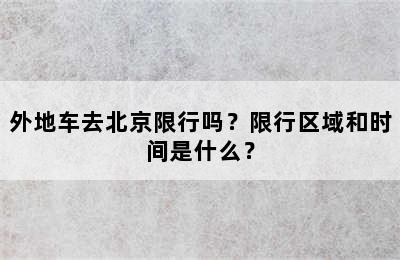 外地车去北京限行吗？限行区域和时间是什么？