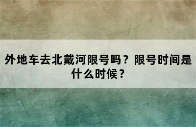 外地车去北戴河限号吗？限号时间是什么时候？