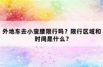 外地车去小蛮腰限行吗？限行区域和时间是什么？
