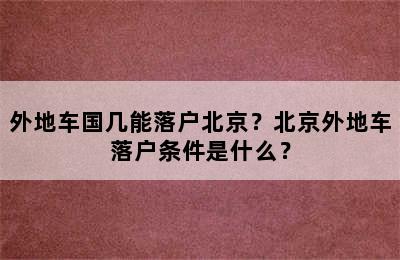 外地车国几能落户北京？北京外地车落户条件是什么？
