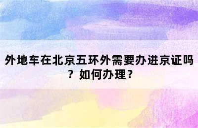 外地车在北京五环外需要办进京证吗？如何办理？