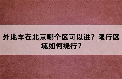外地车在北京哪个区可以进？限行区域如何绕行？