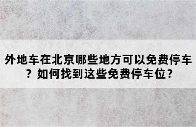 外地车在北京哪些地方可以免费停车？如何找到这些免费停车位？