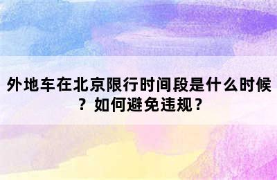 外地车在北京限行时间段是什么时候？如何避免违规？