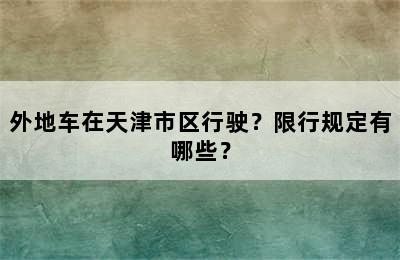 外地车在天津市区行驶？限行规定有哪些？
